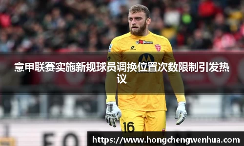 意甲联赛实施新规球员调换位置次数限制引发热议