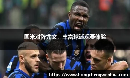 国米对阵尤文，丰富球迷观赛体验