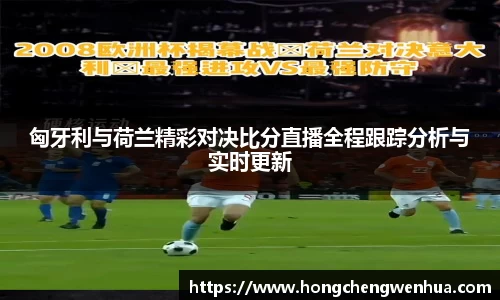 匈牙利与荷兰精彩对决比分直播全程跟踪分析与实时更新