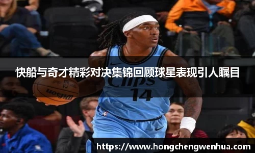 快船与奇才精彩对决集锦回顾球星表现引人瞩目