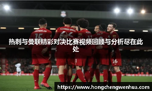 热刺与曼联精彩对决比赛视频回顾与分析尽在此处